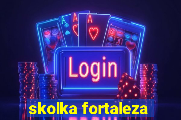 skolka fortaleza